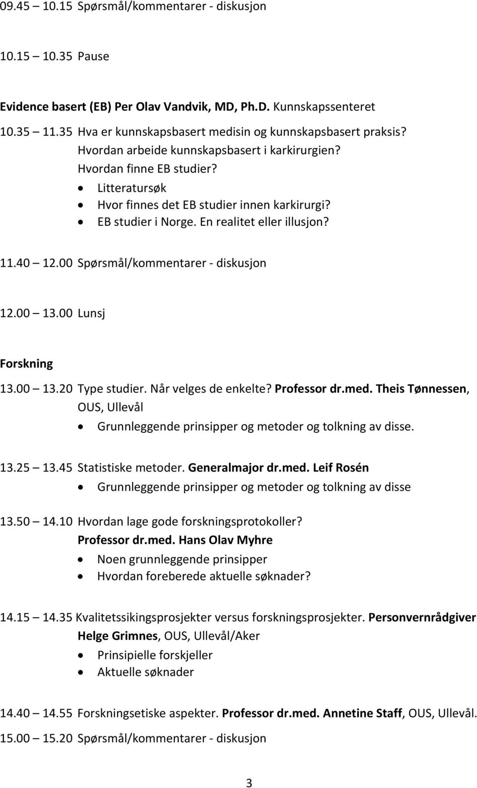 00 Spørsmål/kommentarer diskusjon 12.00 13.00 Lunsj Forskning 13.00 13.20 Type studier. Når velges de enkelte? Professor dr.med.