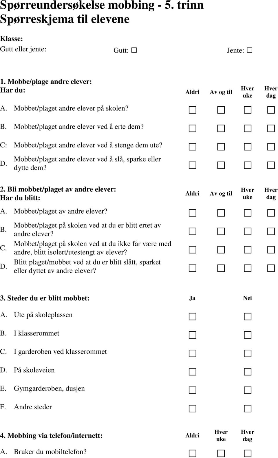 Bli mobbet/plaget av andre elever: Har du blitt: Aldri Av og til A. Mobbet/plaget av andre elever? Mobbet/plaget på skolen ved at du er blitt ertet av B. andre elever? Mobbet/plaget på skolen ved at du ikke får være med C.