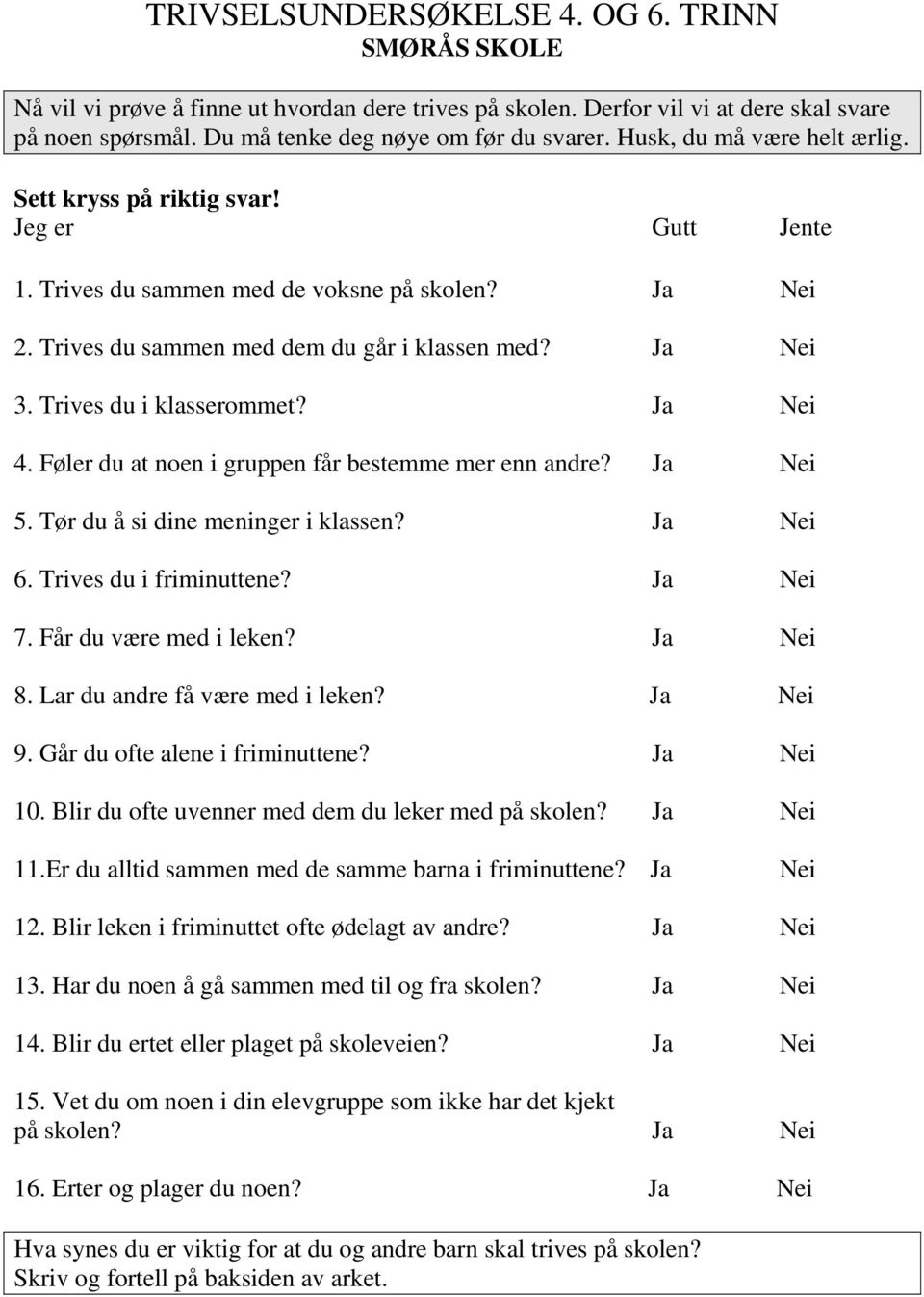 Trives du i klasserommet? Ja Nei 4. Føler du at noen i gruppen får bestemme mer enn andre? Ja Nei 5. Tør du å si dine meninger i klassen? Ja Nei 6. Trives du i friminuttene? Ja Nei 7.