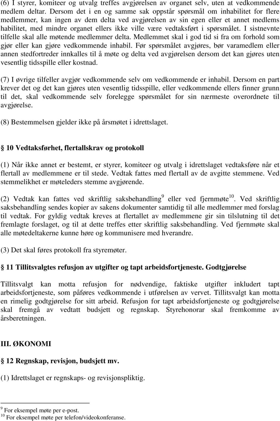 ville være vedtaksført i spørsmålet. I sistnevnte tilfelle skal alle møtende medlemmer delta. Medlemmet skal i god tid si fra om forhold som gjør eller kan gjøre vedkommende inhabil.