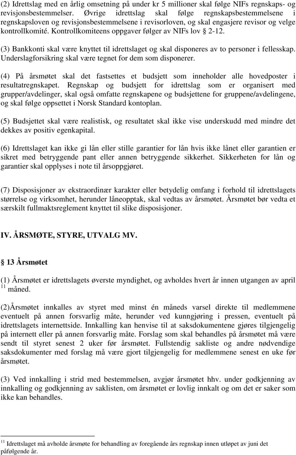 Kontrollkomiteens oppgaver følger av NIFs lov 2-12. (3) Bankkonti skal være knyttet til idrettslaget og skal disponeres av to personer i fellesskap.