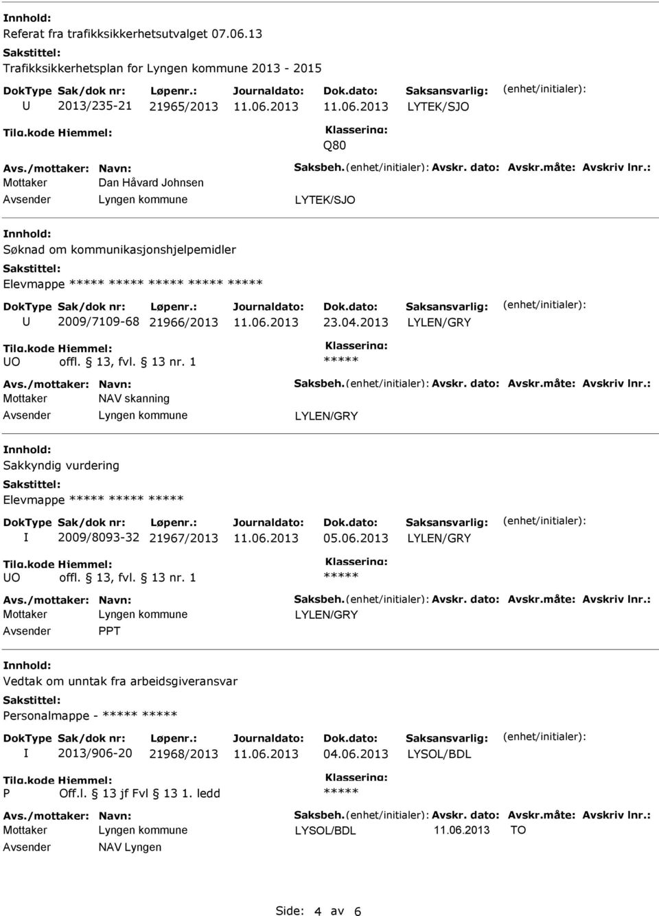 /mottaker: Navn: Saksbeh. Avskr. dato: Avskr.måte: Avskriv lnr.: Mottaker NAV skanning Avsender Lyngen kommune nnhold: Sakkyndig vurdering Elevmappe 2009/8093-32 21967/2013 05.06.2013 Avs.