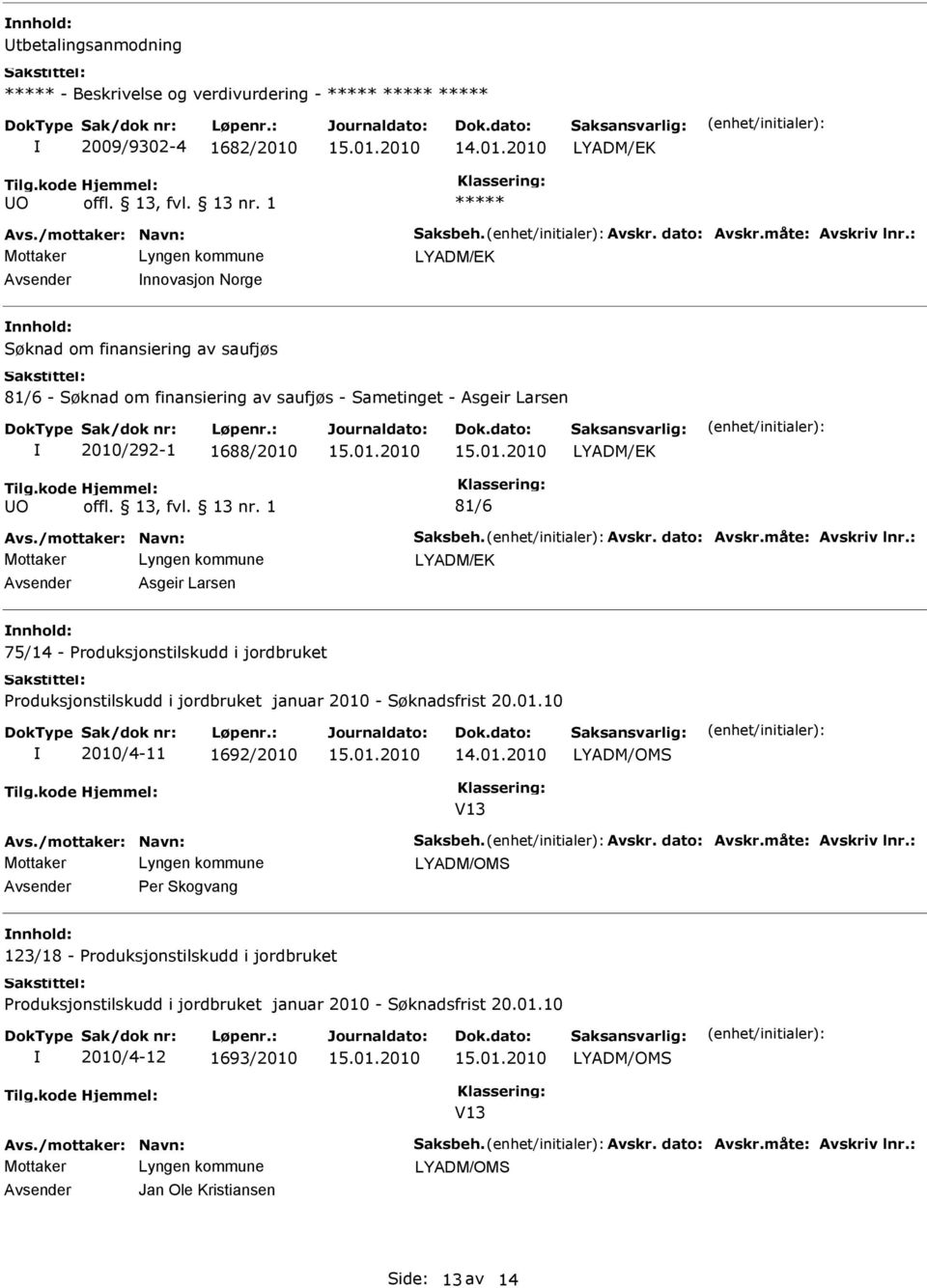 Avskr. dato: Avskr.måte: Avskriv lnr.: LYADM/EK Asgeir Larsen 75/14 - roduksjonstilskudd i jordbruket roduksjonstilskudd i jordbruket januar 2010 - Søknadsfrist 20.01.10 2010/4-11 1692/2010 V13 Avs.