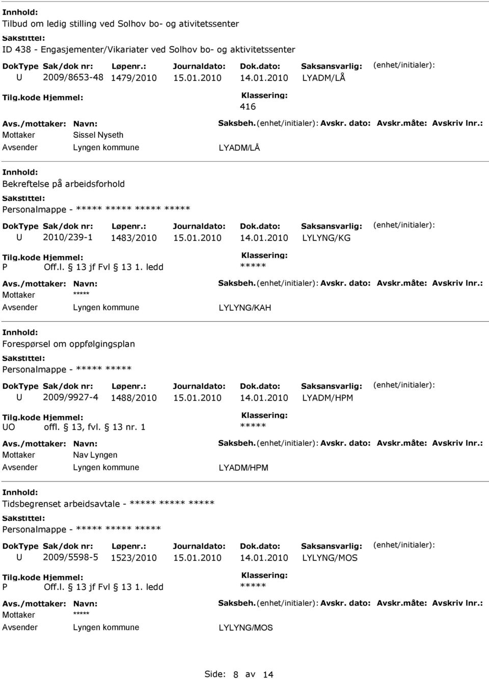 /mottaker: Navn: Saksbeh. Avskr. dato: Avskr.måte: Avskriv lnr.: Nav Lyngen LYADM/HM Tidsbegrenset arbeidsavtale - ersonalmappe - 2009/5598-5 1523/2010 LYLYNG/MOS Avs.