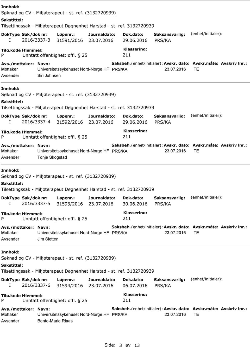 : Mottaker niversitetssykehuset Nord-Norge HF TE Avsender Tonje Skogstad nnhold: 2016/3337-5 31593/2016 30.06.2016 Avs./mottaker: Navn: Saksbeh. Avskr. dato: Avskr.måte: Avskriv lnr.