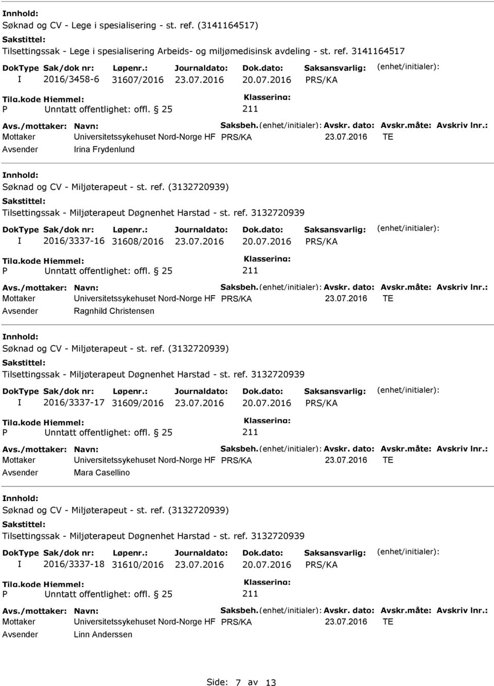 /mottaker: Navn: Saksbeh. Avskr. dato: Avskr.måte: Avskriv lnr.: Mottaker niversitetssykehuset Nord-Norge HF TE Avsender Ragnhild Christensen nnhold: 2016/3337-17 31609/2016 20.07.2016 Avs.