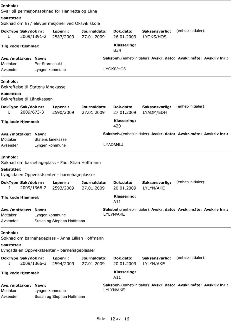 måte: Avskriv lnr.: Statens lånekasse Lyngen kommune LYADM/LJ Søknad om barnehageplass - Paul Stian Hoffmann Lyngsdalen Oppvekstsenter - barnehageplasser 2009/1366-2 2593/2009 20.01.