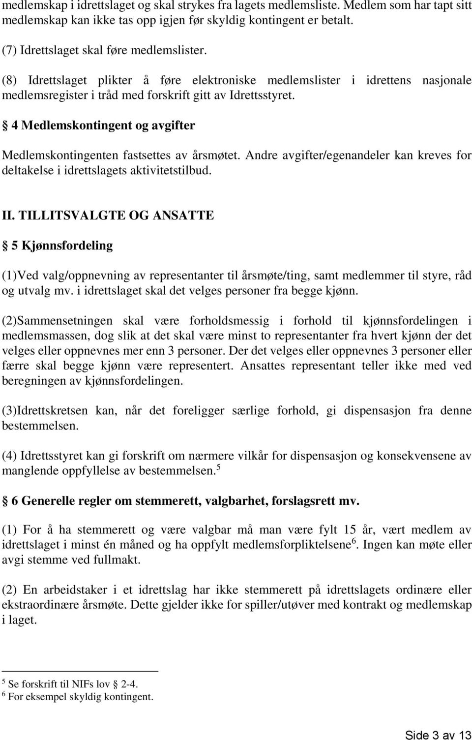 4 Medlemskontingent og avgifter Medlemskontingenten fastsettes av årsmøtet. Andre avgifter/egenandeler kan kreves for deltakelse i idrettslagets aktivitetstilbud. II.