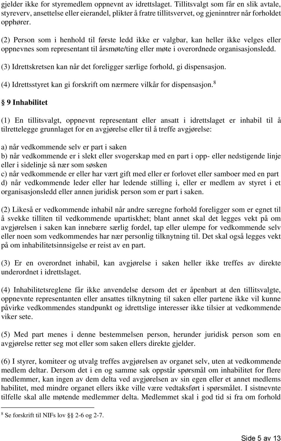 (2) Person som i henhold til første ledd ikke er valgbar, kan heller ikke velges eller oppnevnes som representant til årsmøte/ting eller møte i overordnede organisasjonsledd.