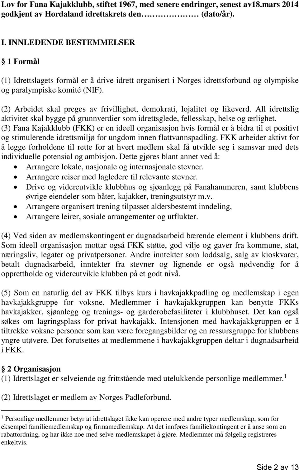 (2) Arbeidet skal preges av frivillighet, demokrati, lojalitet og likeverd. All idrettslig aktivitet skal bygge på grunnverdier som idrettsglede, fellesskap, helse og ærlighet.