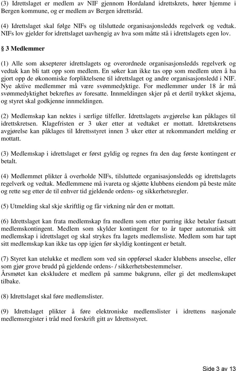 3 Medlemmer (1) Alle som aksepterer idrettslagets og overordnede organisasjonsledds regelverk og vedtak kan bli tatt opp som medlem.