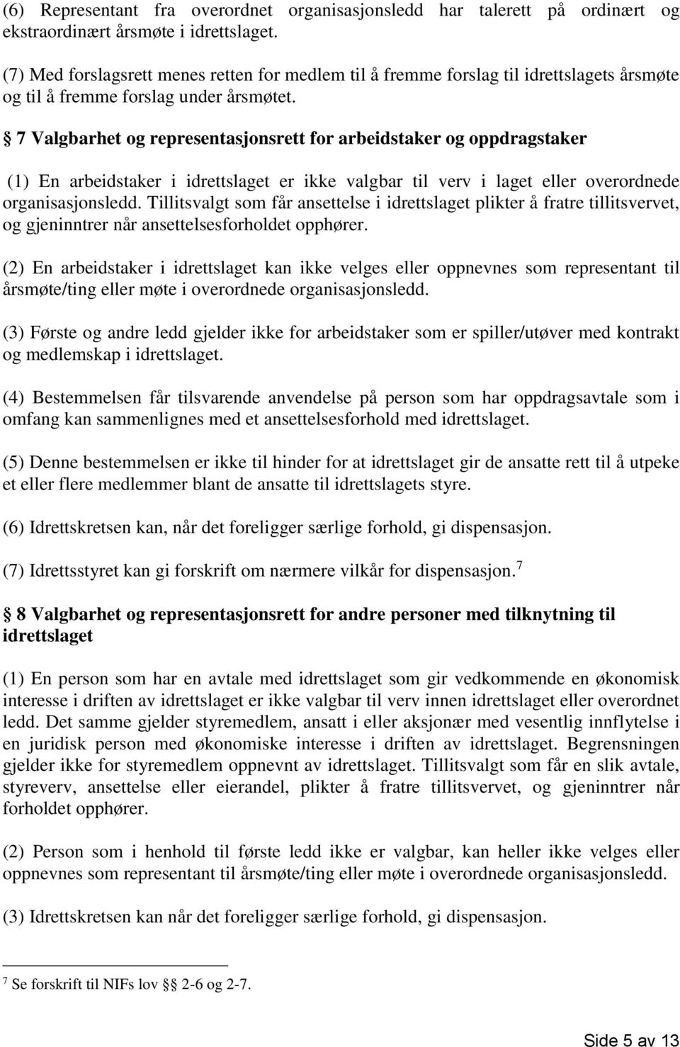 7 Valgbarhet og representasjonsrett for arbeidstaker og oppdragstaker (1) En arbeidstaker i idrettslaget er ikke valgbar til verv i laget eller overordnede organisasjonsledd.