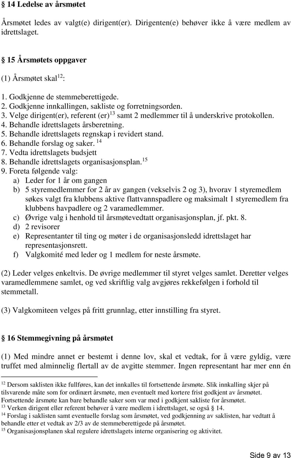 Behandle idrettslagets årsberetning. 5. Behandle idrettslagets regnskap i revidert stand. 6. Behandle forslag og saker. 14 7. Vedta idrettslagets budsjett 8. Behandle idrettslagets organisasjonsplan.