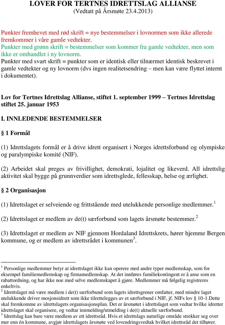 Punkter med svart skrift = punkter som er identisk eller tilnærmet identisk beskrevet i gamle vedtekter og ny lovnorm (dvs ingen realitetsendring men kan være flyttet internt i dokumentet).