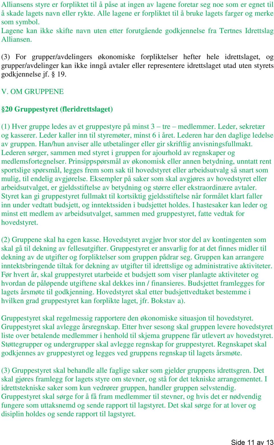 (3) For grupper/avdelingers økonomiske forpliktelser hefter hele idrettslaget, og grupper/avdelinger kan ikke inngå avtaler eller representere idrettslaget utad uten styrets godkjennelse jf. 19. V.