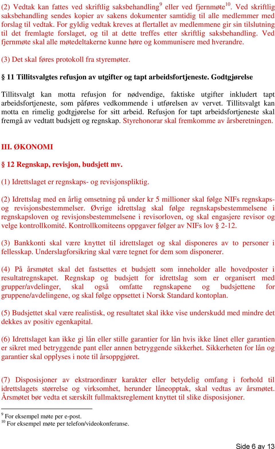 Ved fjernmøte skal alle møtedeltakerne kunne høre og kommunisere med hverandre. (3) Det skal føres protokoll fra styremøter. 11 Tillitsvalgtes refusjon av utgifter og tapt arbeidsfortjeneste.