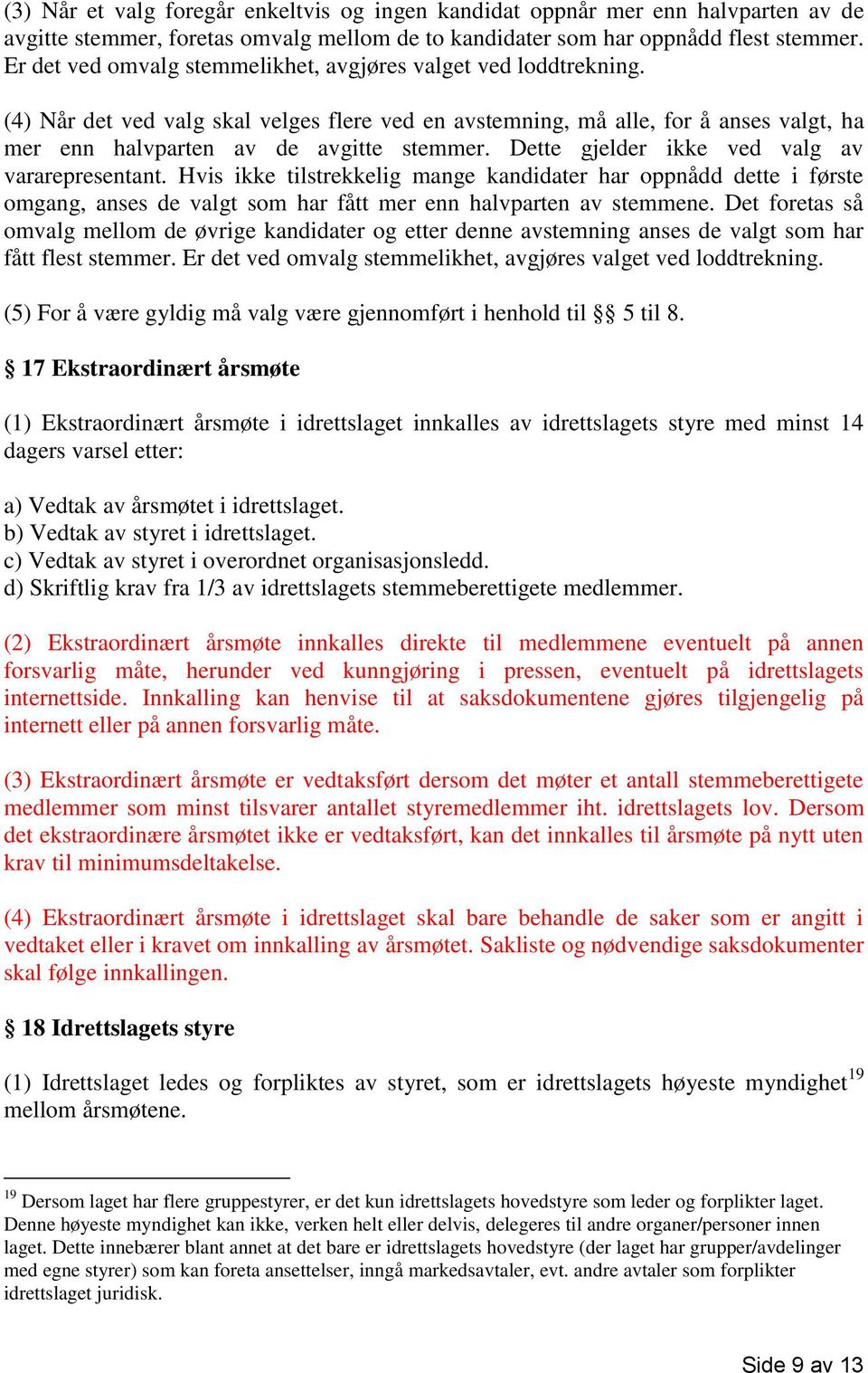 Dette gjelder ikke ved valg av vararepresentant. Hvis ikke tilstrekkelig mange kandidater har oppnådd dette i første omgang, anses de valgt som har fått mer enn halvparten av stemmene.