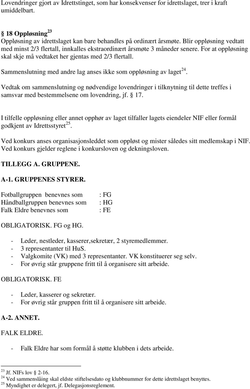 Sammenslutning med andre lag anses ikke som oppløsning av laget 24. Vedtak om sammenslutning og nødvendige lovendringer i tilknytning til dette treffes i samsvar med bestemmelsene om lovendring, jf.