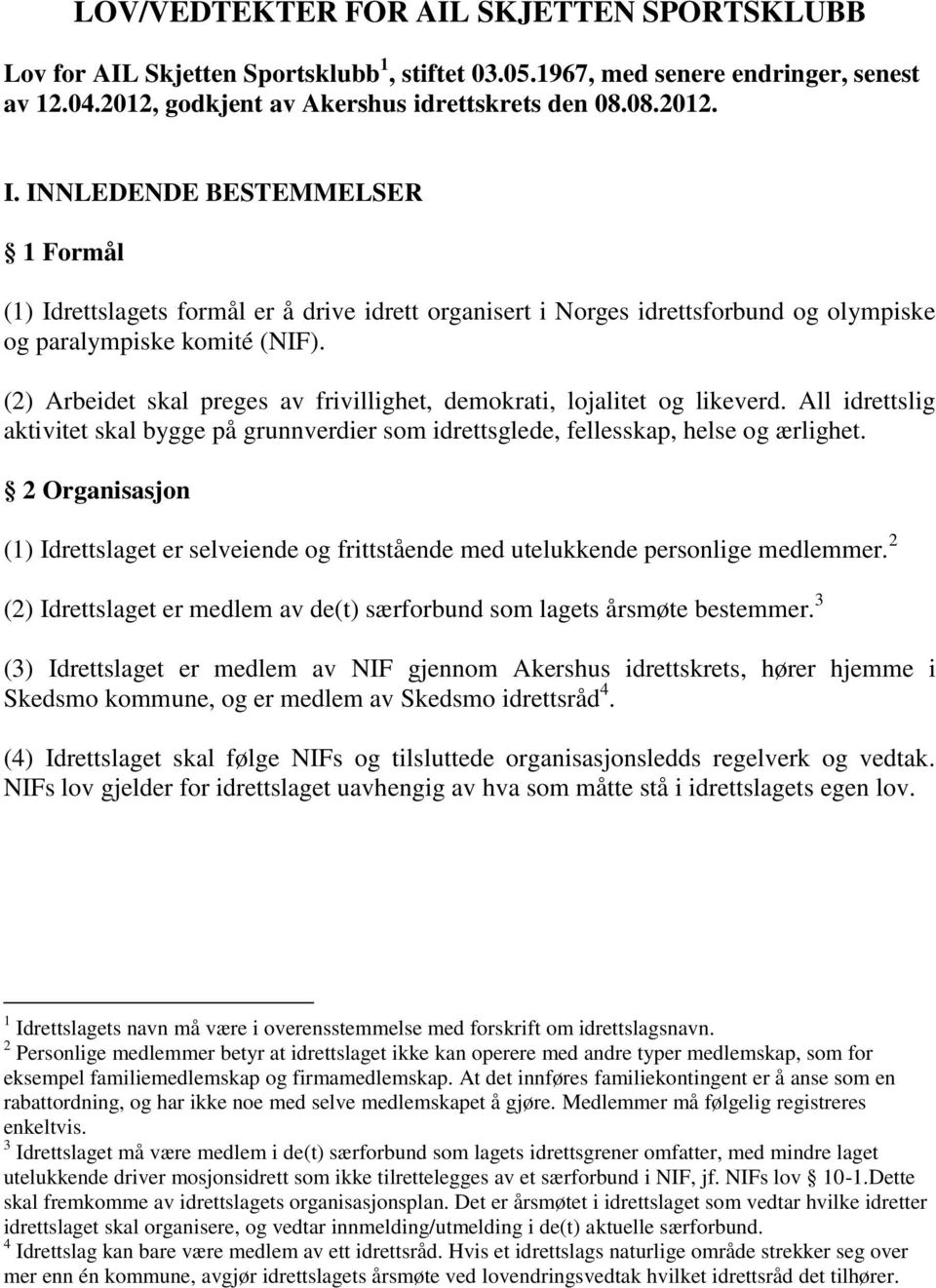 (2) Arbeidet skal preges av frivillighet, demokrati, lojalitet og likeverd. All idrettslig aktivitet skal bygge på grunnverdier som idrettsglede, fellesskap, helse og ærlighet.