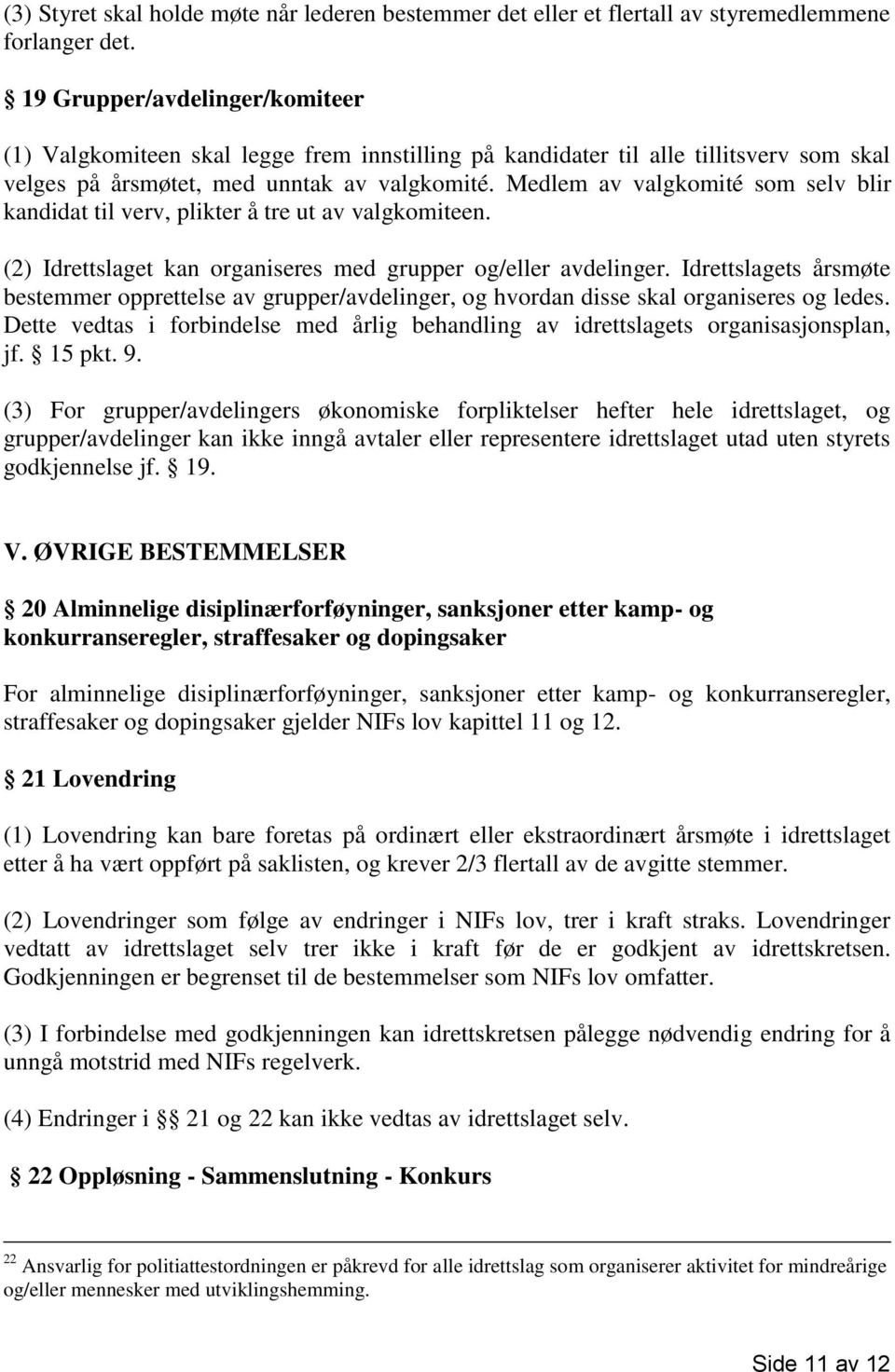 Medlem av valgkomité som selv blir kandidat til verv, plikter å tre ut av valgkomiteen. (2) Idrettslaget kan organiseres med grupper og/eller avdelinger.