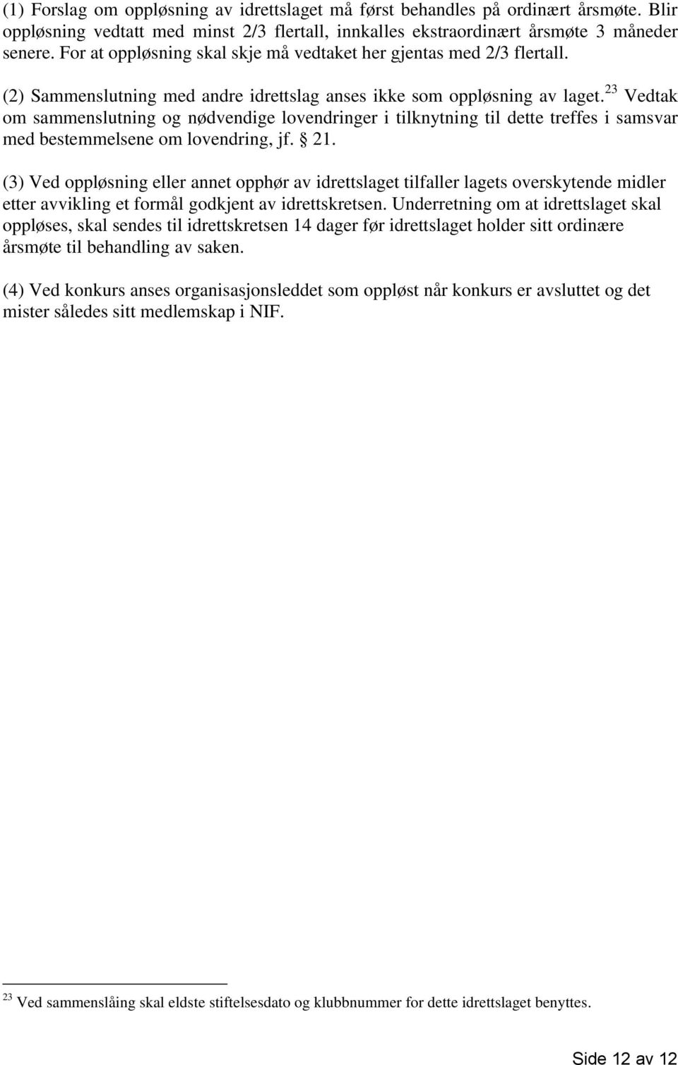 23 Vedtak om sammenslutning og nødvendige lovendringer i tilknytning til dette treffes i samsvar med bestemmelsene om lovendring, jf. 21.