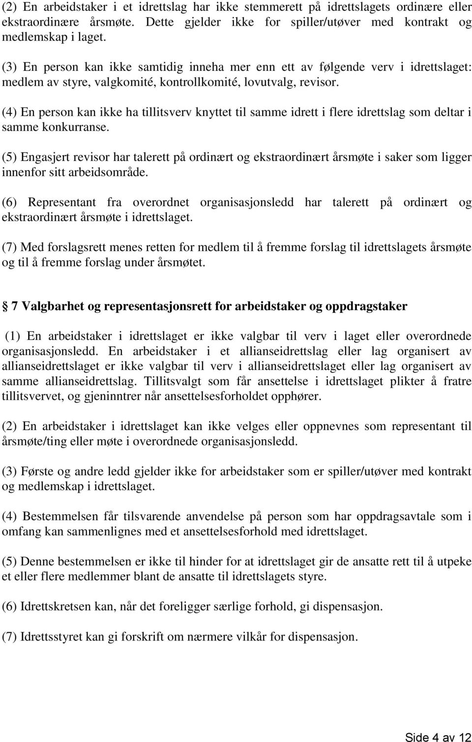 (4) En person kan ikke ha tillitsverv knyttet til samme idrett i flere idrettslag som deltar i samme konkurranse.