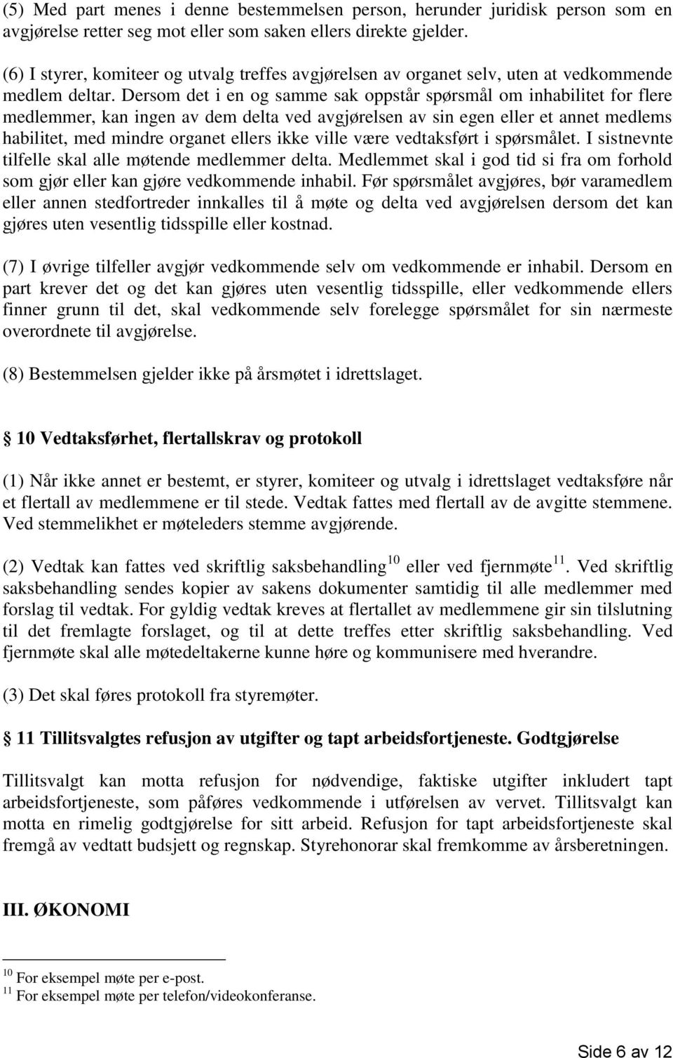 Dersom det i en og samme sak oppstår spørsmål om inhabilitet for flere medlemmer, kan ingen av dem delta ved avgjørelsen av sin egen eller et annet medlems habilitet, med mindre organet ellers ikke