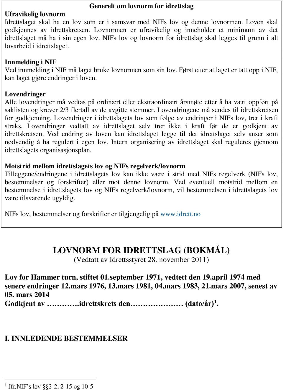 Innmelding i NIF Ved innmelding i NIF må laget bruke lovnormen som sin lov. Først etter at laget er tatt opp i NIF, kan laget gjøre endringer i loven.