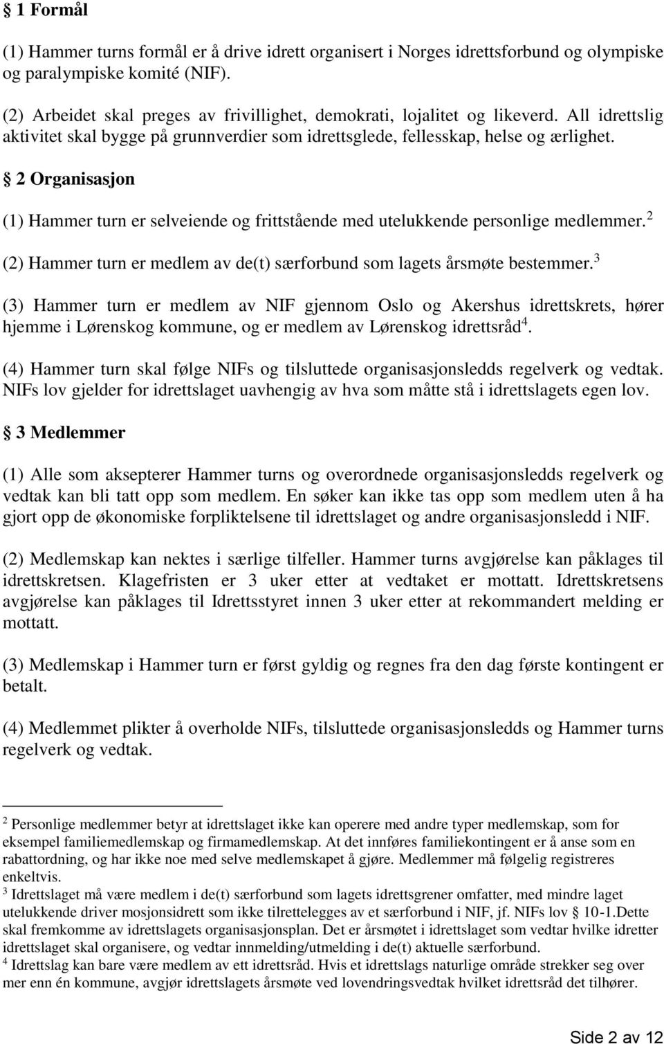 2 Organisasjon (1) Hammer turn er selveiende og frittstående med utelukkende personlige medlemmer. 2 (2) Hammer turn er medlem av de(t) særforbund som lagets årsmøte bestemmer.