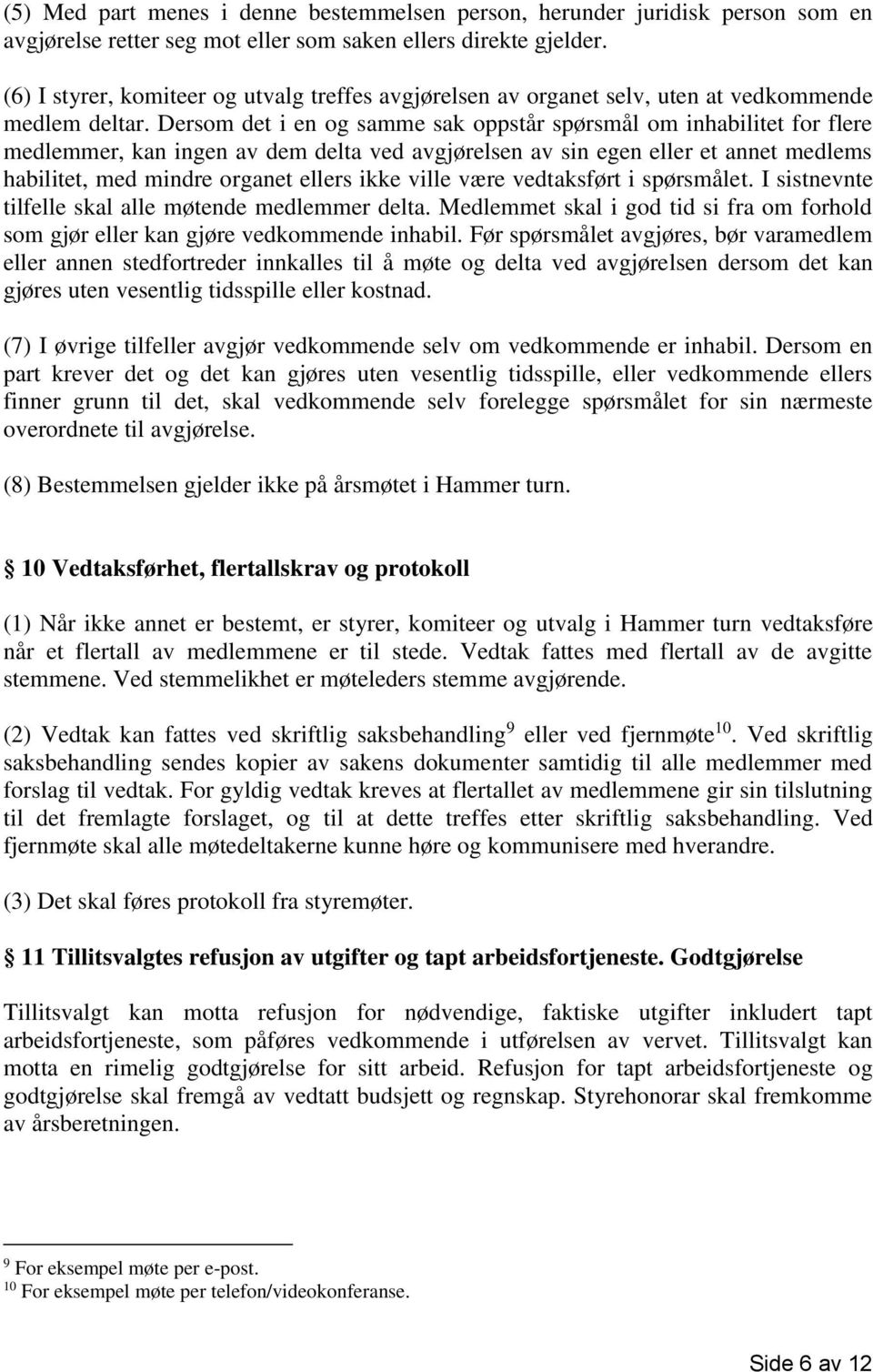 Dersom det i en og samme sak oppstår spørsmål om inhabilitet for flere medlemmer, kan ingen av dem delta ved avgjørelsen av sin egen eller et annet medlems habilitet, med mindre organet ellers ikke