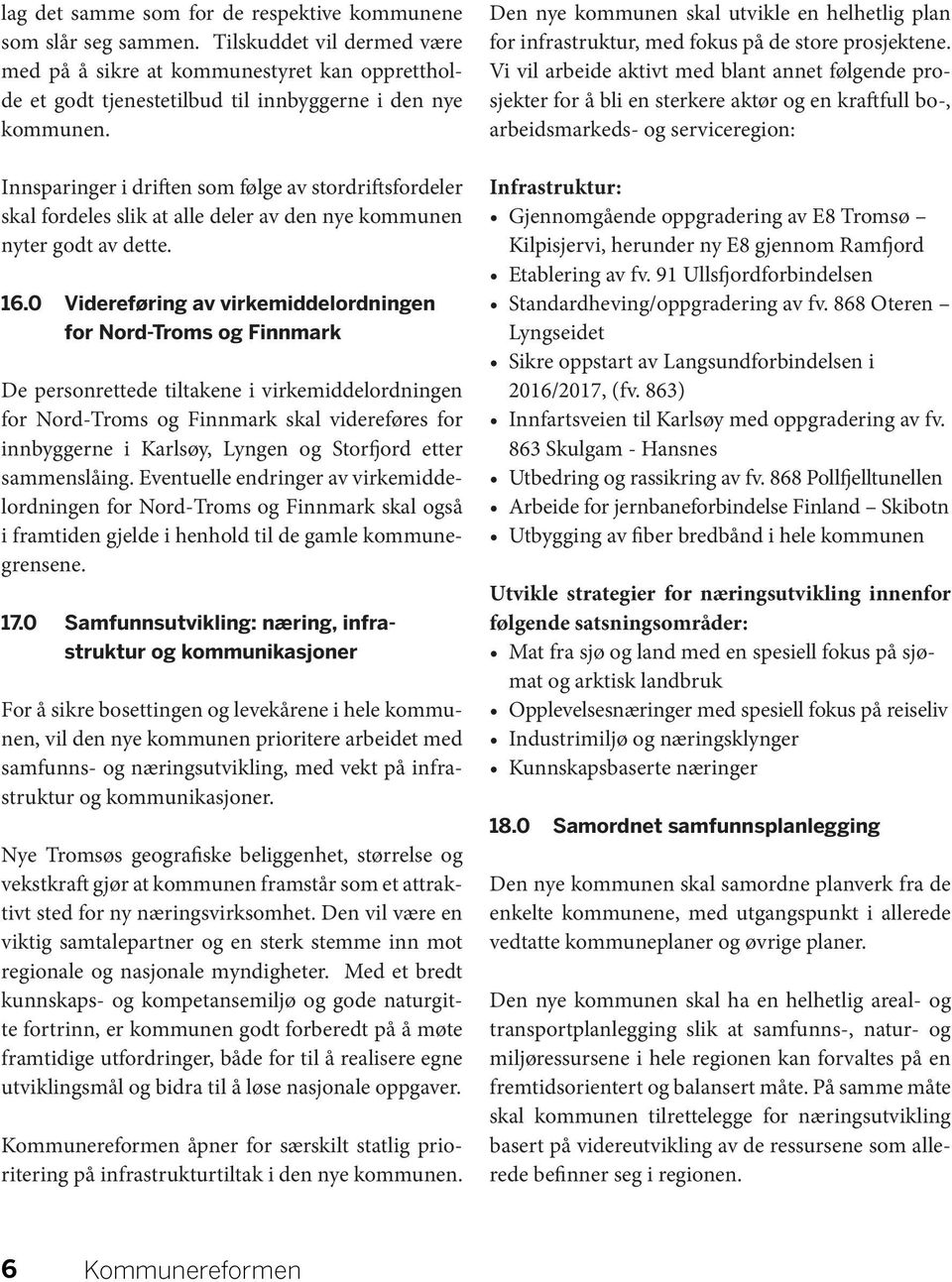 0 Videreføring av virkemiddelordningen for Nord-Troms og Finnmark De personrettede tiltakene i virkemiddelordningen for Nord-Troms og Finnmark skal videreføres for innbyggerne i Karlsøy, Lyngen og