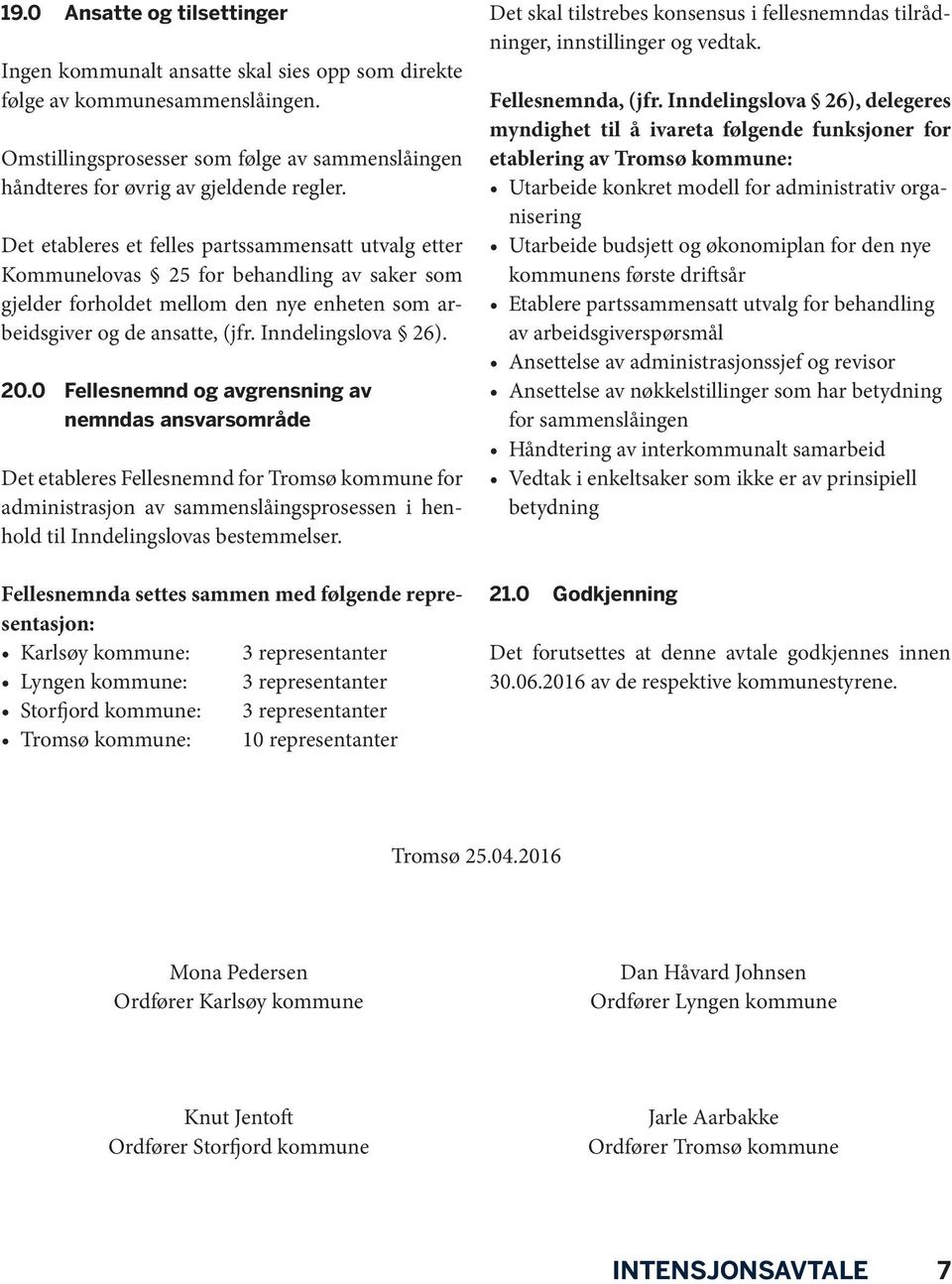 0 Fellesnemnd og avgrensning av nemndas ansvarsområde Det etableres Fellesnemnd for Tromsø for administrasjon av sammenslåingsprosessen i henhold til Inndelingslovas bestemmelser.