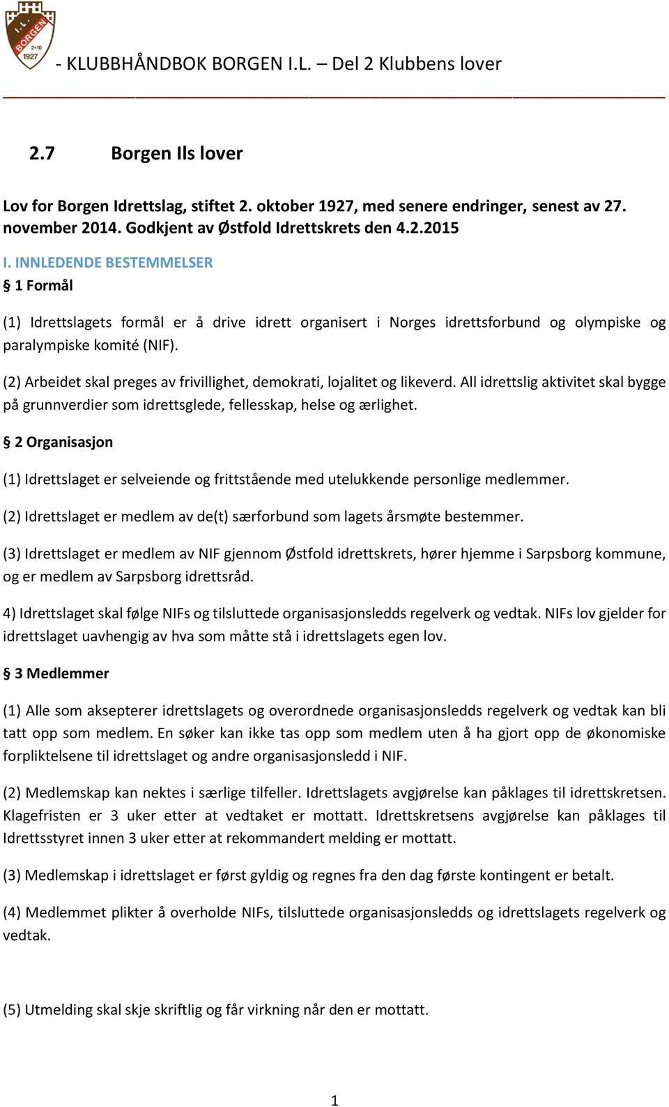 (2) Arbeidet skal preges av frivillighet, demokrati, lojalitet og likeverd. All idrettslig aktivitet skal bygge på grunnverdier som idrettsglede, fellesskap, helse og ærlighet.