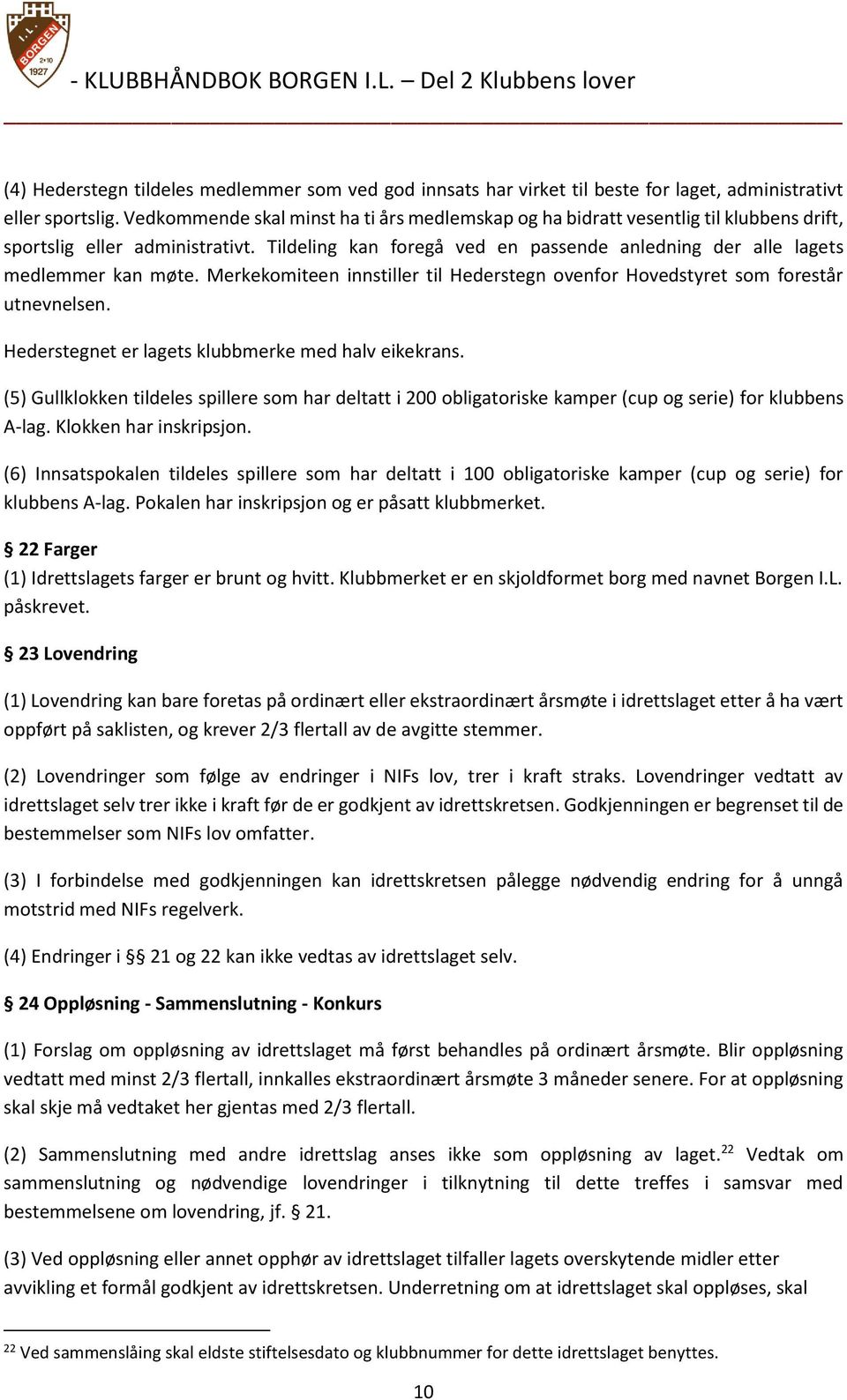 Tildeling kan foregå ved en passende anledning der alle lagets medlemmer kan møte. Merkekomiteen innstiller til Hederstegn ovenfor Hovedstyret som forestår utnevnelsen.