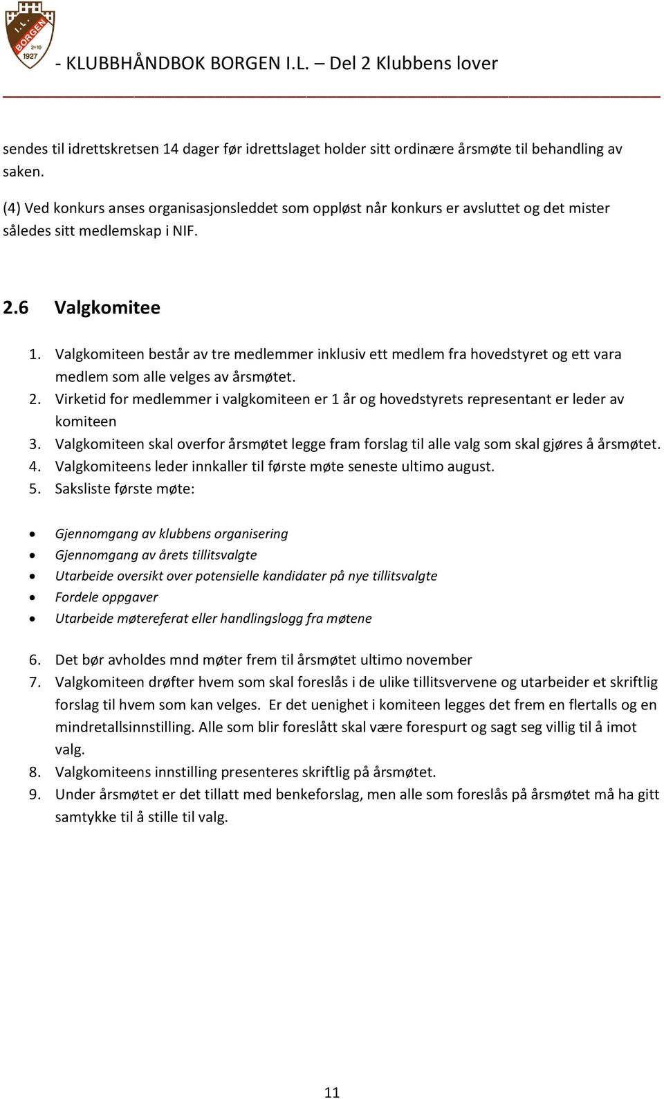 Valgkomiteen består av tre medlemmer inklusiv ett medlem fra hovedstyret og ett vara medlem som alle velges av årsmøtet. 2.