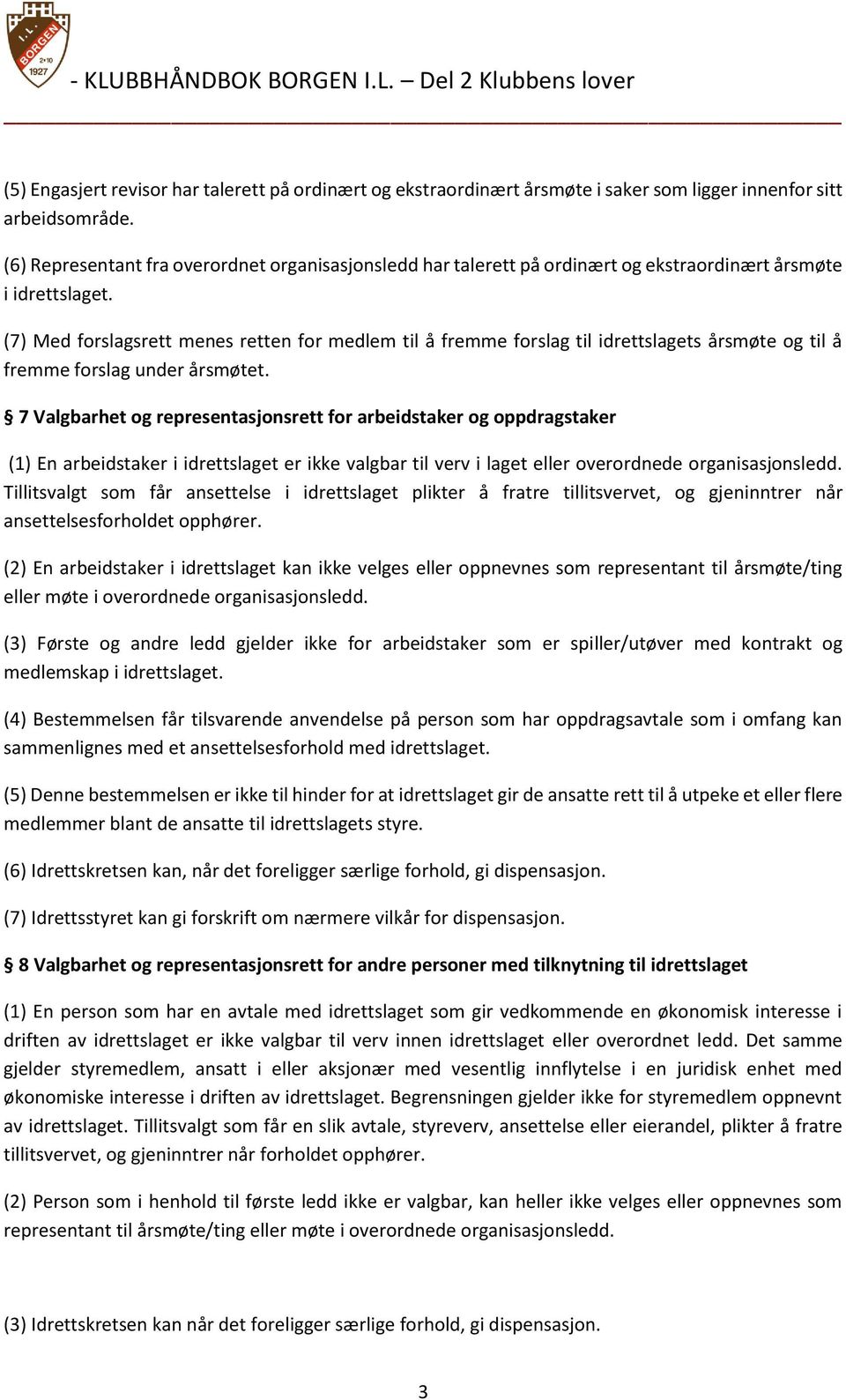 (7) Med forslagsrett menes retten for medlem til å fremme forslag til idrettslagets årsmøte og til å fremme forslag under årsmøtet.