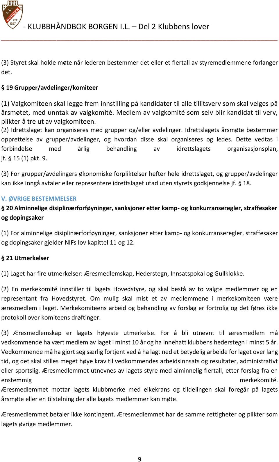 Medlem av valgkomité som selv blir kandidat til verv, plikter å tre ut av valgkomiteen. (2) Idrettslaget kan organiseres med grupper og/eller avdelinger.