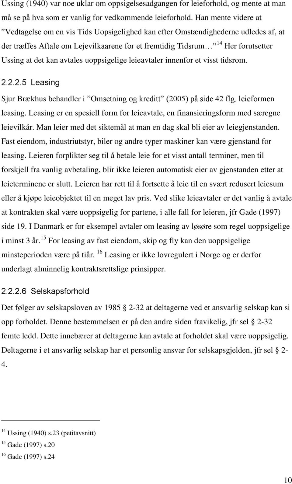 kan avtales uoppsigelige leieavtaler innenfor et visst tidsrom. 2.2.2.5 Leasing Sjur Brækhus behandler i Omsetning og kreditt (2005) på side 42 flg. leieformen leasing.