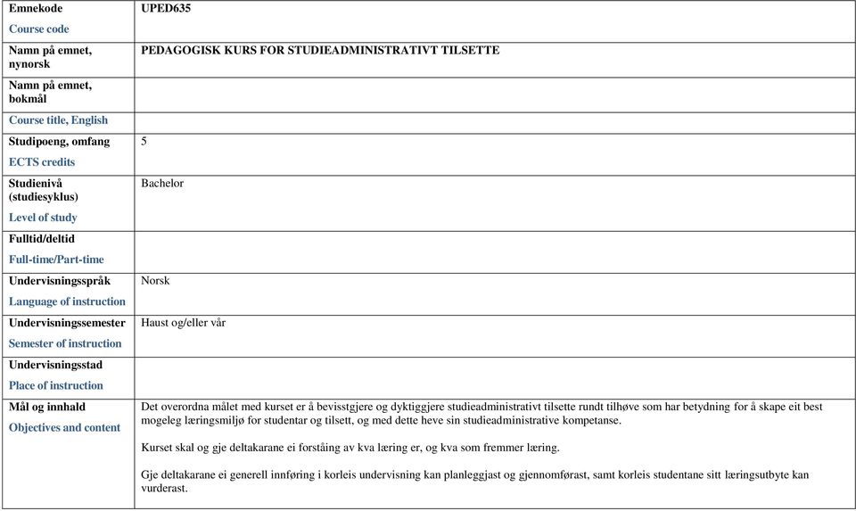 STUDIEADMINISTRATIVT TILSETTE 5 Bachelor Norsk Haust og/eller vår Det overordna målet med kurset er å bevisstgjere og dyktiggjere studieadministrativt tilsette rundt tilhøve som har betydning for å