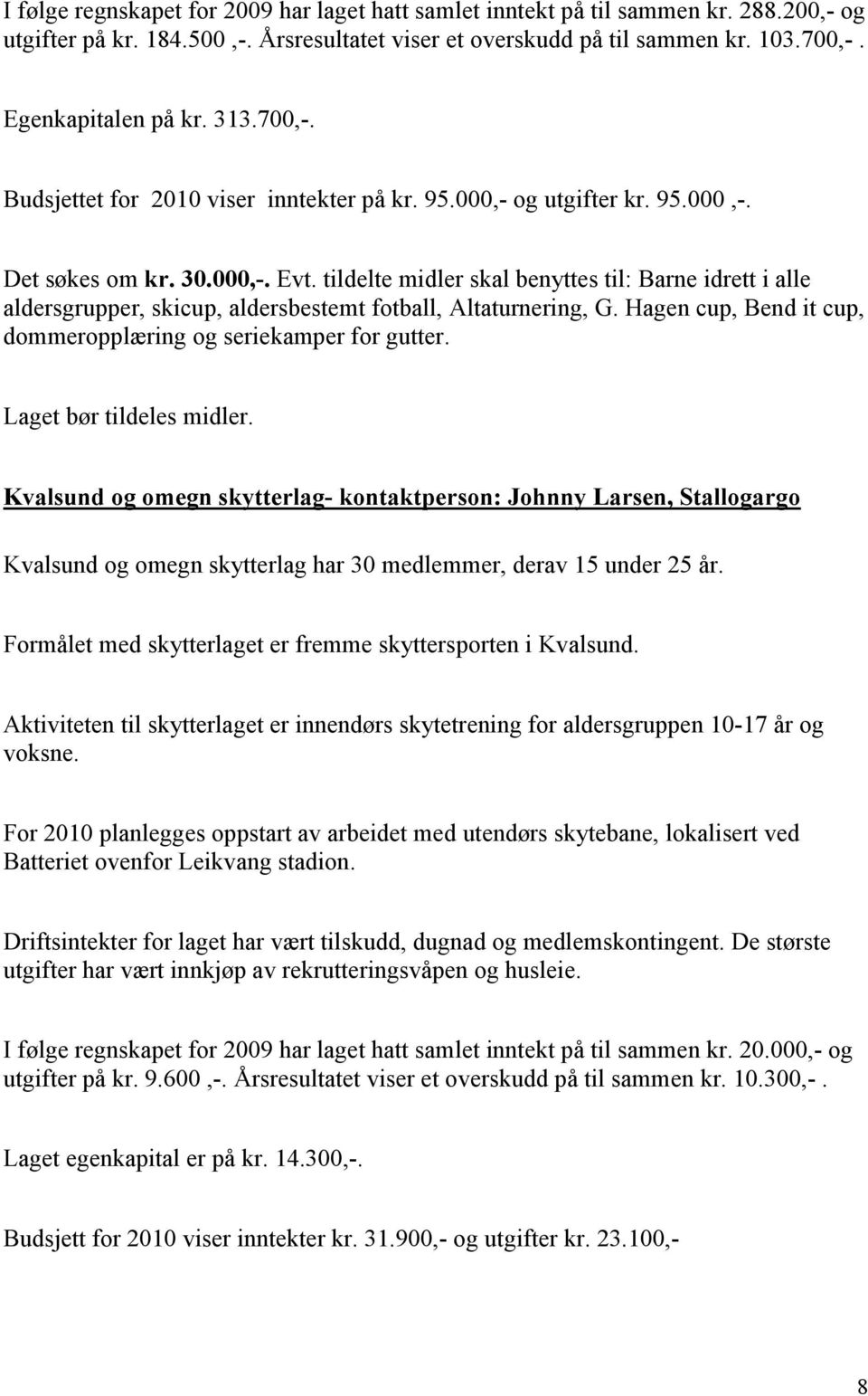 tildelte midler skal benyttes til: Barne idrett i alle aldersgrupper, skicup, aldersbestemt fotball, Altaturnering, G. Hagen cup, Bend it cup, dommeropplæring og seriekamper for gutter.