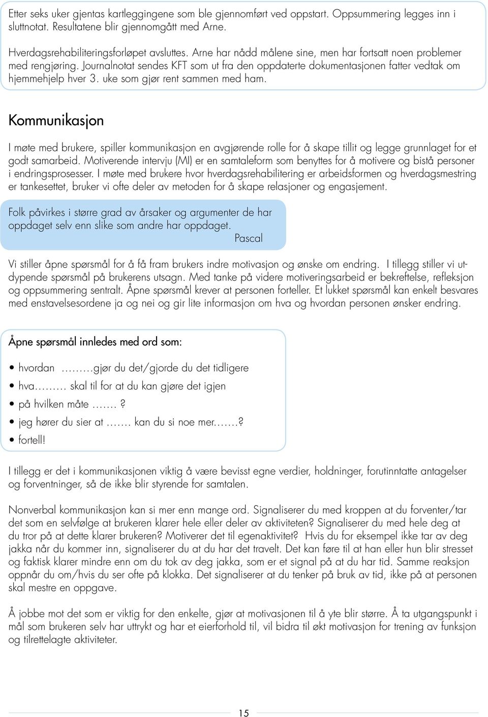 uke som gjør rent sammen med ham. Kommunikasjon I møte med brukere, spiller kommunikasjon en avgjørende rolle for å skape tillit og legge grunnlaget for et godt samarbeid.