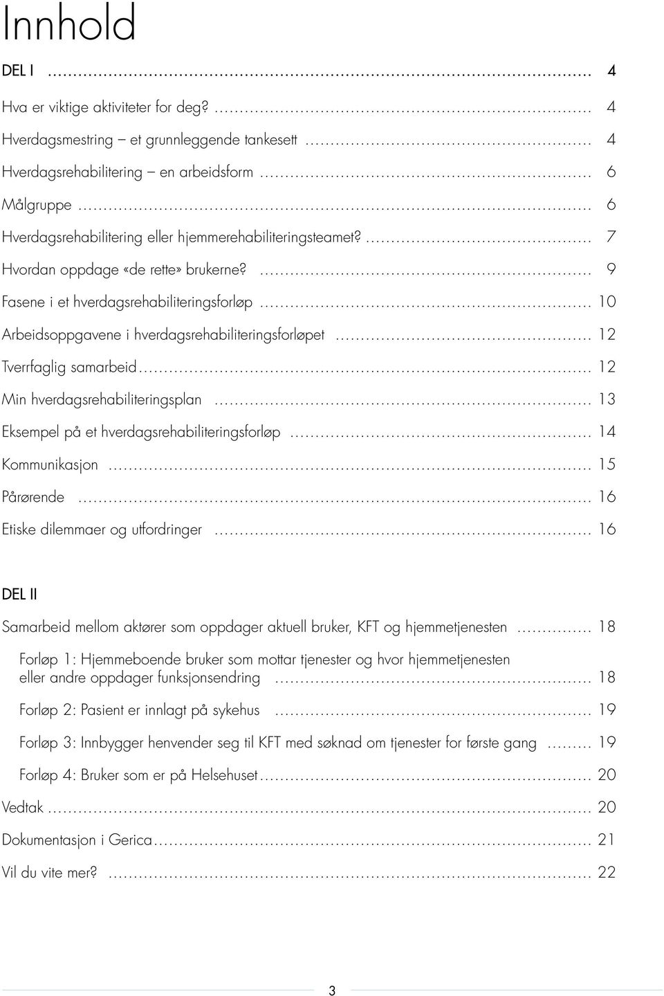 9 Fasene i et hverdagsrehabiliteringsforløp 10 Arbeidsoppgavene i hverdagsrehabiliteringsforløpet 12 Tverrfaglig samarbeid 12 Min hverdagsrehabiliteringsplan 13 Eksempel på et