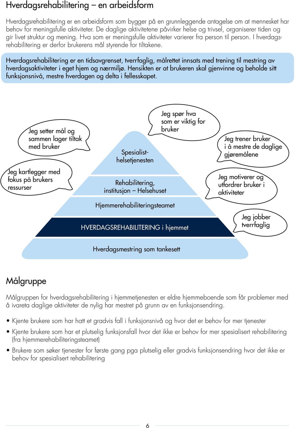I hverdagsrehabilitering er derfor brukerens mål styrende for tiltakene.