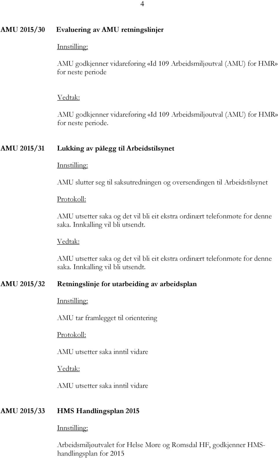 AMU 2015/31 Lukking av pålegg til Arbeidstilsynet AMU slutter seg til saksutredningen og oversendingen til Arbeidstilsynet AMU utsetter saka og det vil bli eit ekstra ordinært telefonmøte for denne