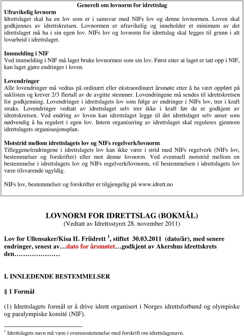 Innmelding i NIF Ved innmelding i NIF må laget bruke lovnormen som sin lov. Først etter at laget er tatt opp i NIF, kan laget gjøre endringer i loven.