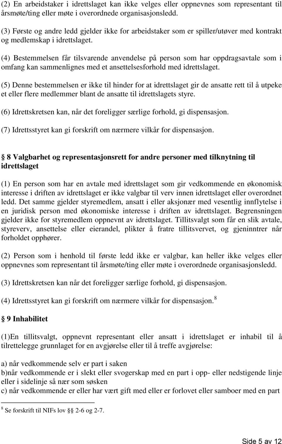 (4) Bestemmelsen får tilsvarende anvendelse på person som har oppdragsavtale som i omfang kan sammenlignes med et ansettelsesforhold med idrettslaget.