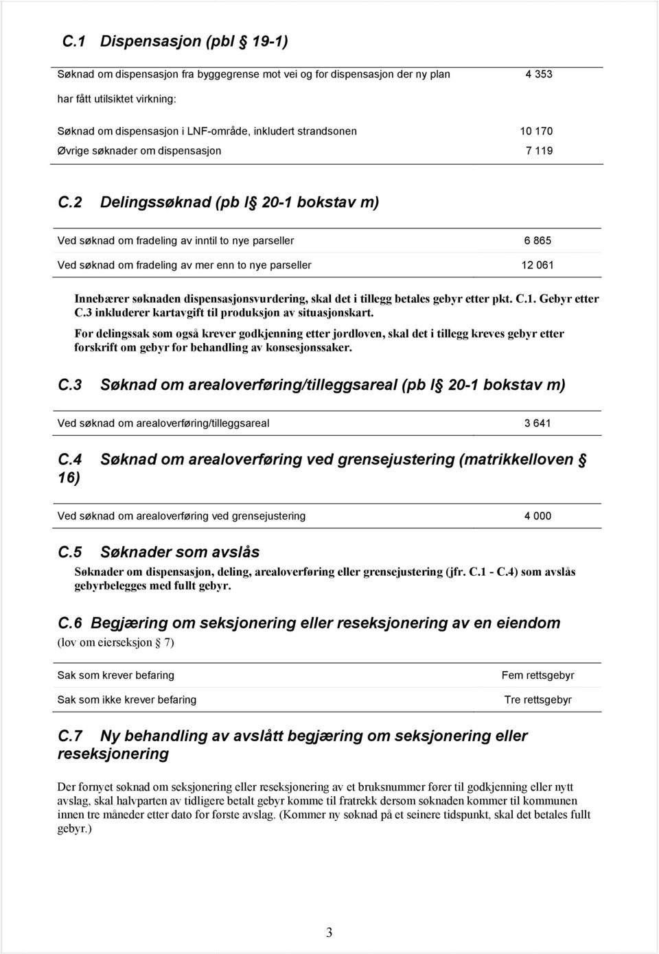 2 Delingssøknad (pb l 20-1 bokstav m) Ved søknad om fradeling av inntil to nye parseller 6 865 Ved søknad om fradeling av mer enn to nye parseller 12 061 Innebærer søknaden dispensasjonsvurdering,