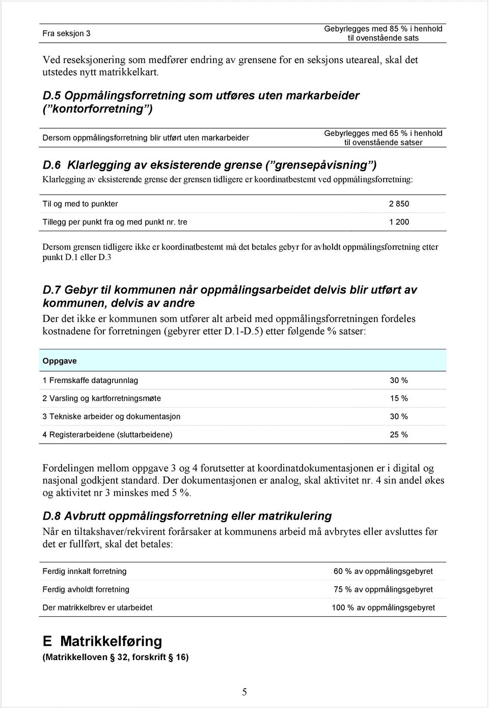 6 Klarlegging av eksisterende grense ( grensepåvisning ) Klarlegging av eksisterende grense der grensen tidligere er koordinatbestemt ved oppmålingsforretning: Til og med to punkter 2 850 Tillegg per