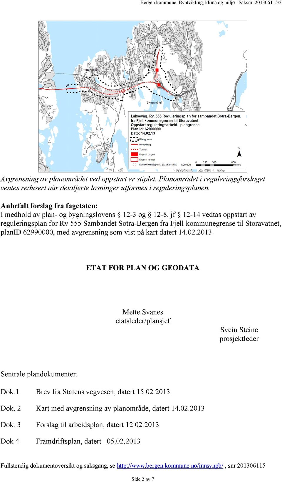 Storavatnet, planid 62990000, med avgrensning som vist på kart datert 14.02.2013. ETAT FOR PLAN OG GEODATA Mette Svanes etatsleder/plansjef Svein Steine prosjektleder Sentrale plandokumenter: Dok.