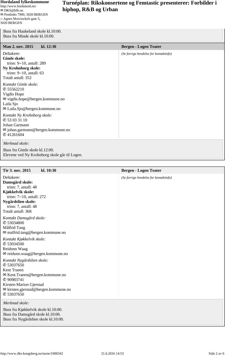 no Laila Sjo Laila.Sjo@bergen.kommune.no Kontakt Ny Krohnborg skole: 53 03 31 10 Johan Garmann johan.garmann@bergen.kommune.no 41261604 Buss fra Gimle skole kl.12:00.